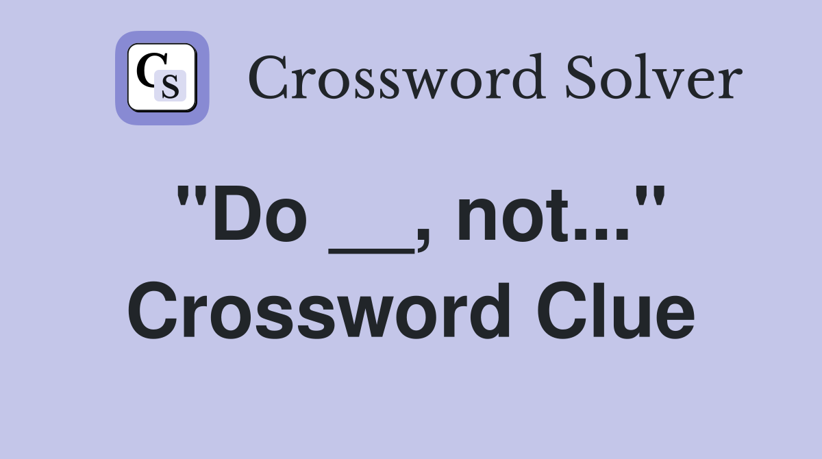 "Do __, not..." Crossword Clue
