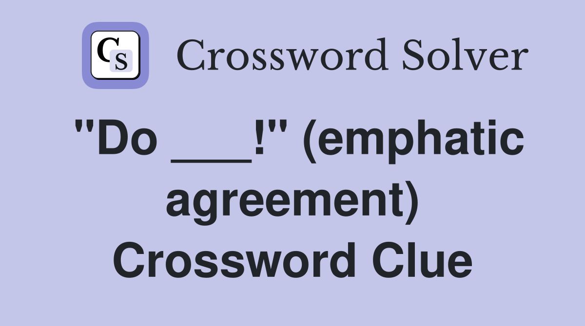 "Do ___!" (emphatic agreement) Crossword Clue