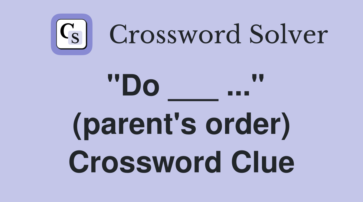 "Do ___ ..." (parent's order) Crossword Clue