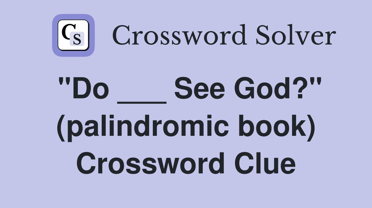 "Do ___ See God?" (palindromic book) Crossword Clue
