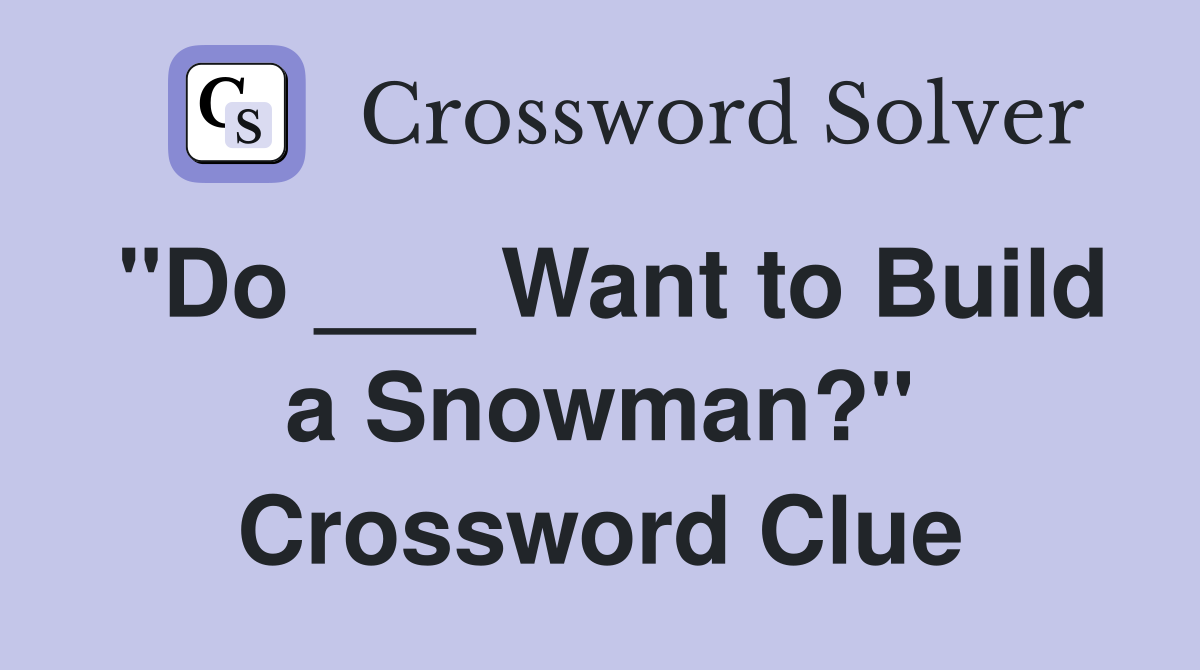 "Do ___ Want to Build a Snowman?" Crossword Clue