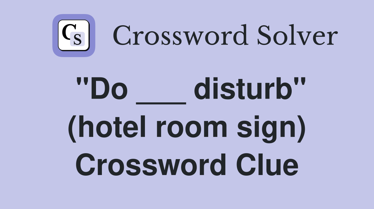 "Do ___ disturb" (hotel room sign) Crossword Clue