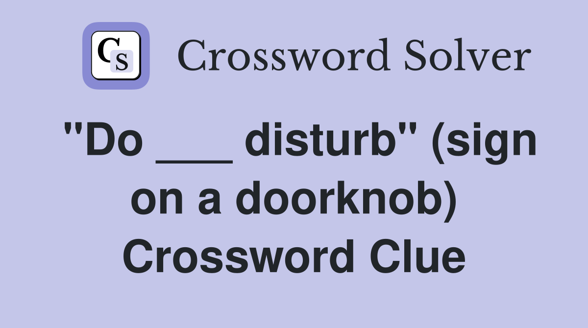 "Do ___ disturb" (sign on a doorknob) Crossword Clue