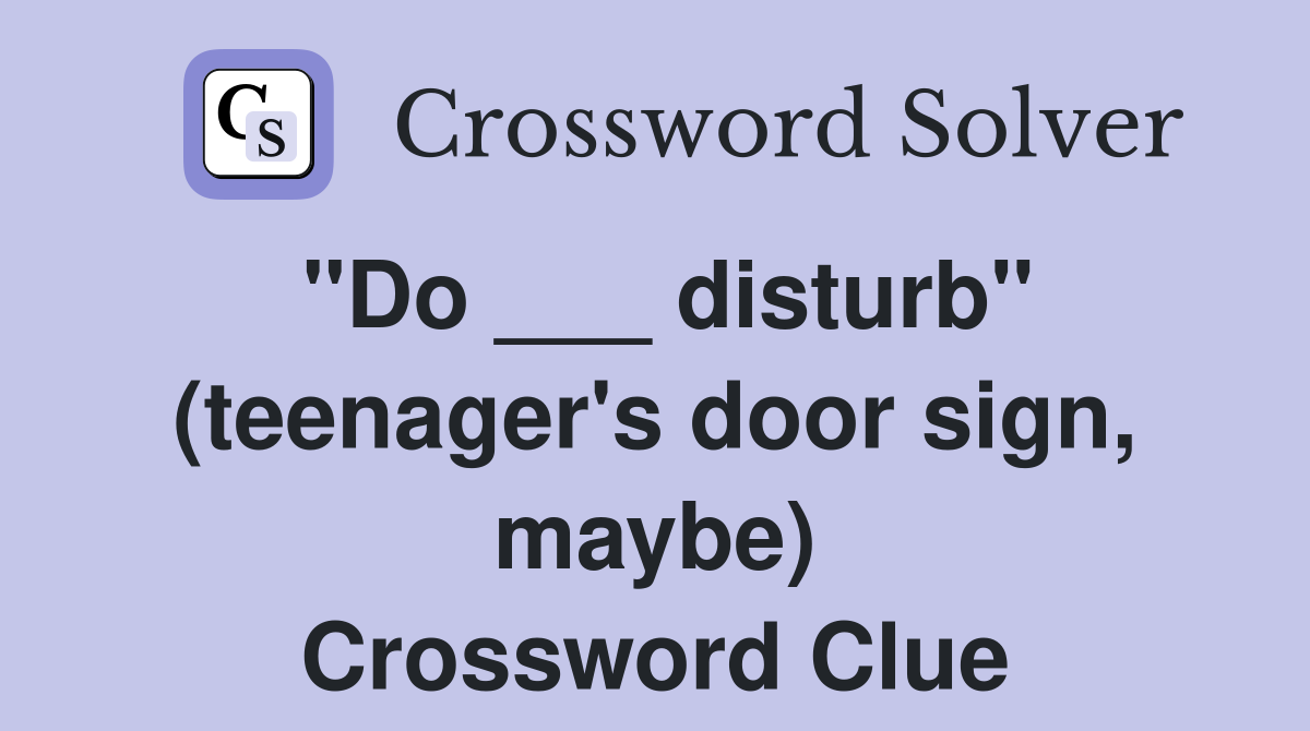 "Do ___ disturb" (teenager's door sign, maybe) Crossword Clue