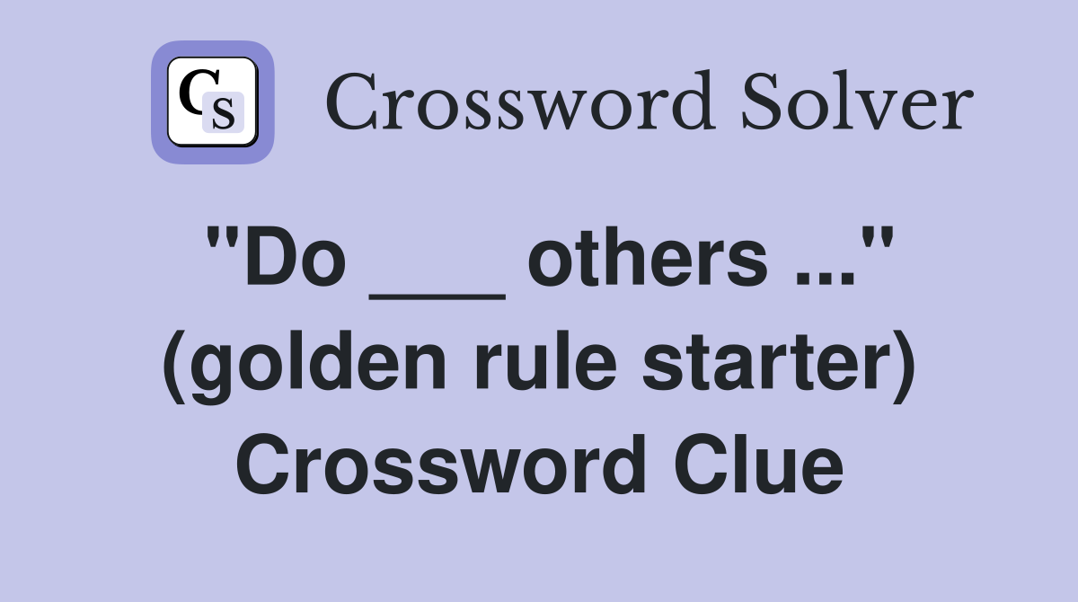 "Do ___ others ..." (golden rule starter) Crossword Clue