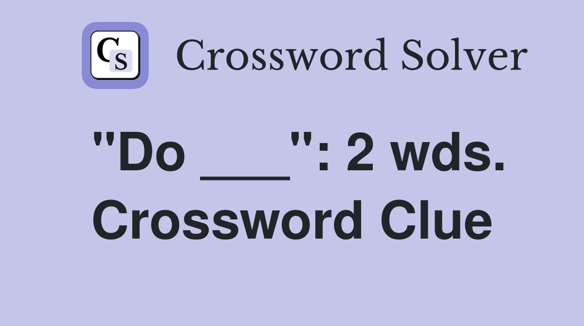 "Do ___": 2 wds. Crossword Clue