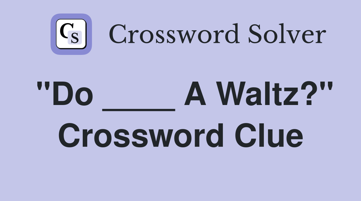 "Do ____ A Waltz?" Crossword Clue