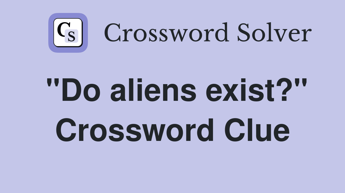 "Do aliens exist?" Crossword Clue
