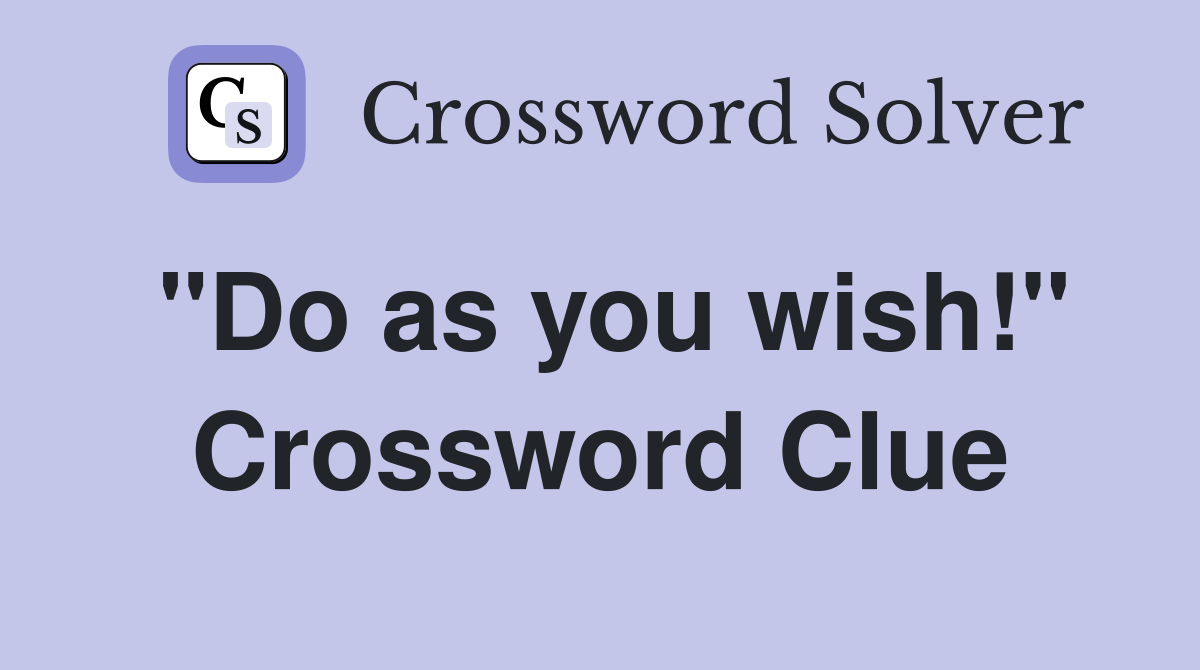 "Do as you wish!" Crossword Clue