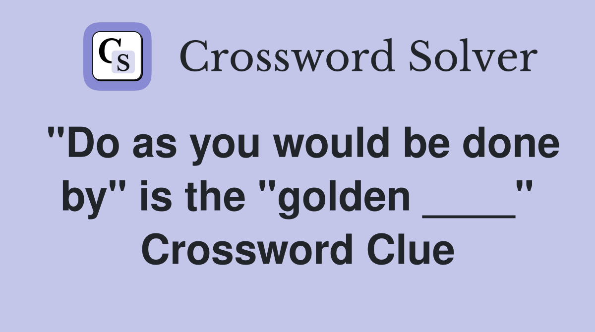 "Do as you would be done by" is the "golden ____" Crossword Clue