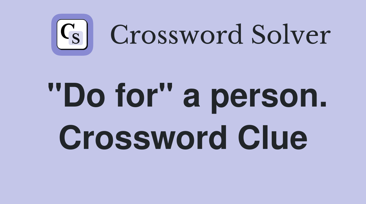 "Do for" a person. Crossword Clue