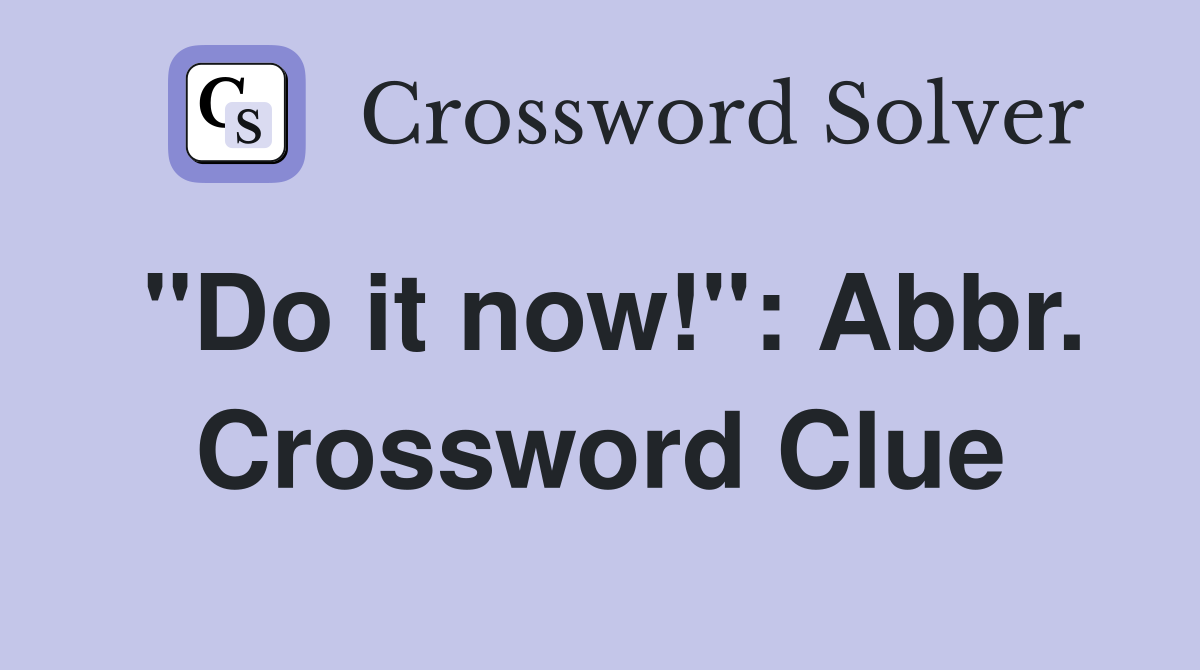 "Do it now!": Abbr. Crossword Clue