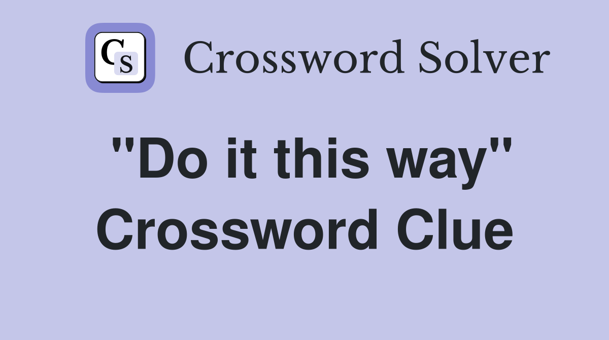"Do it this way" Crossword Clue
