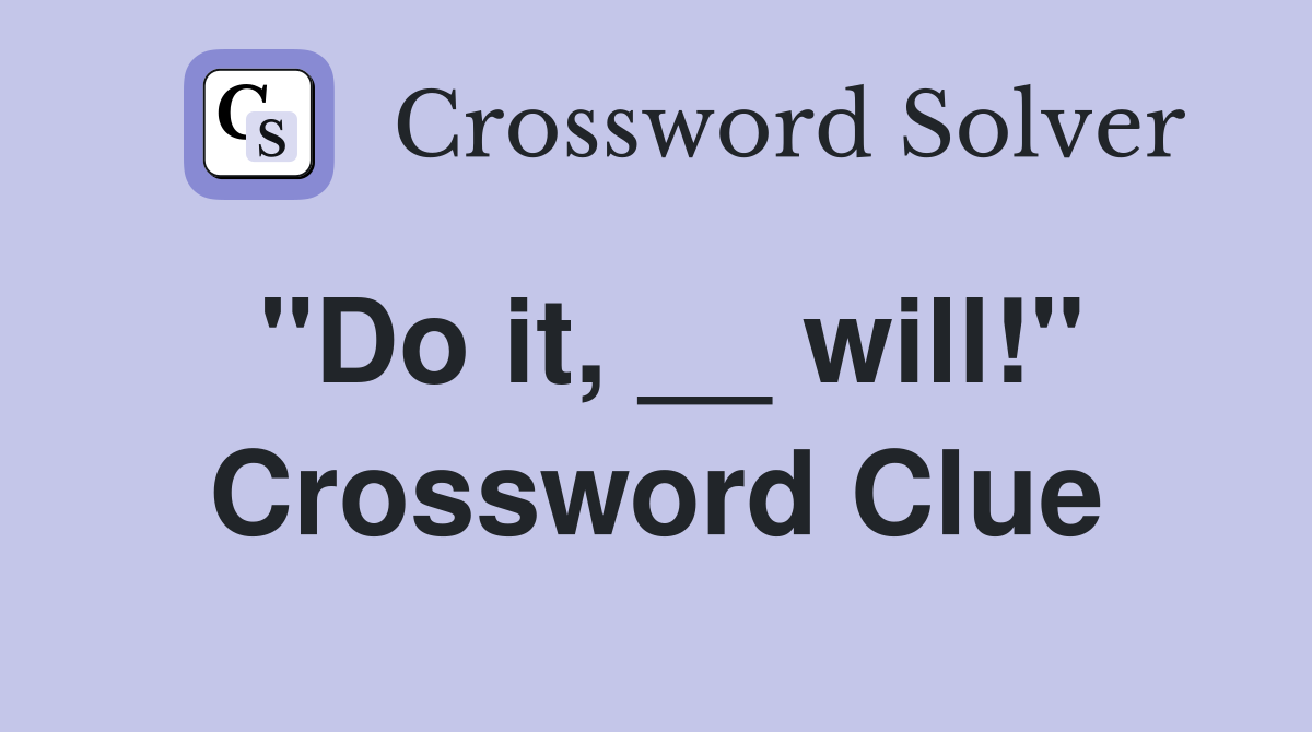 "Do it, __ will!" Crossword Clue