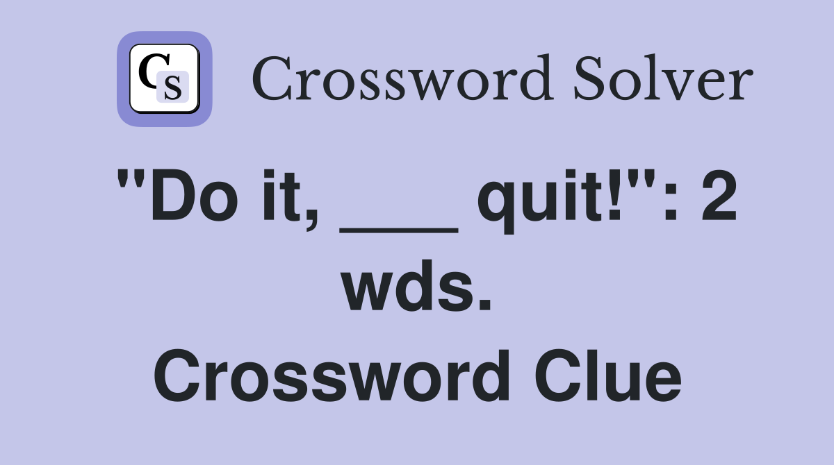 "Do it, ___ quit!": 2 wds. Crossword Clue