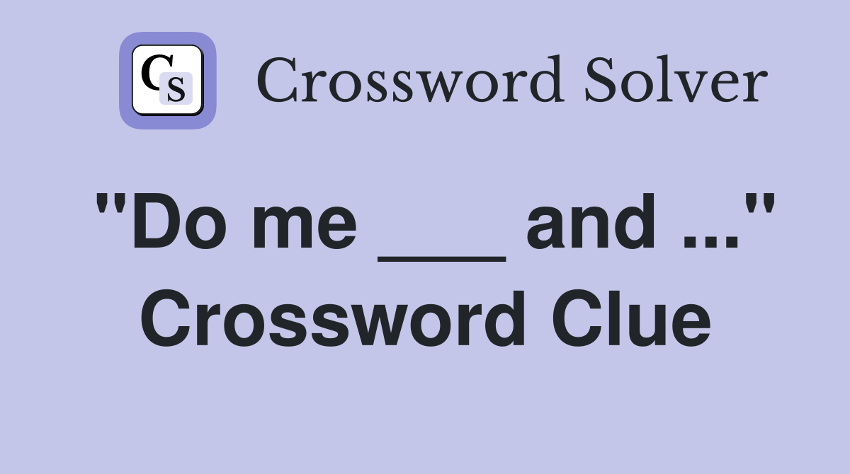"Do me ___ and ..." Crossword Clue