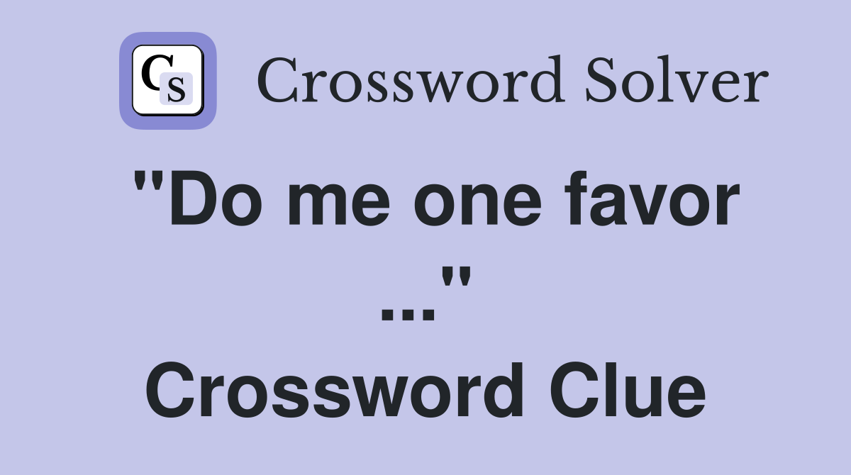 "Do me one favor ..." Crossword Clue
