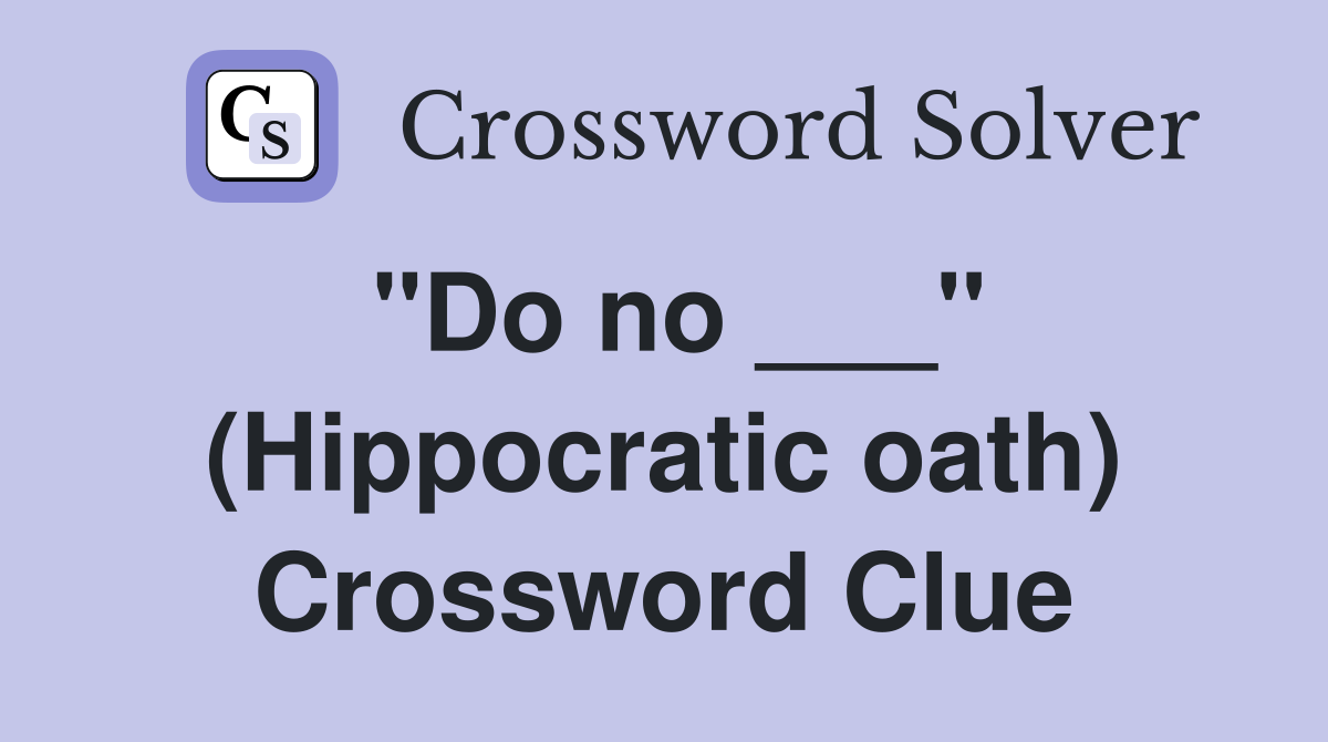 "Do no ___" (Hippocratic oath) Crossword Clue