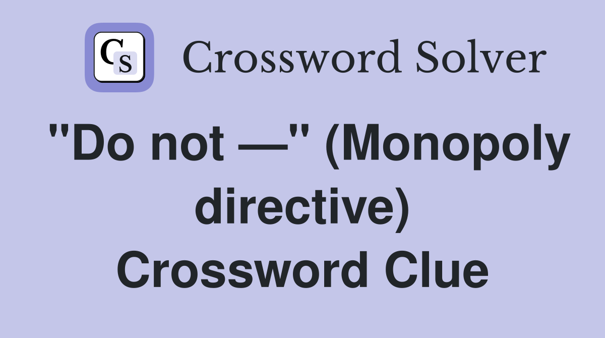 "Do not —" (Monopoly directive) Crossword Clue