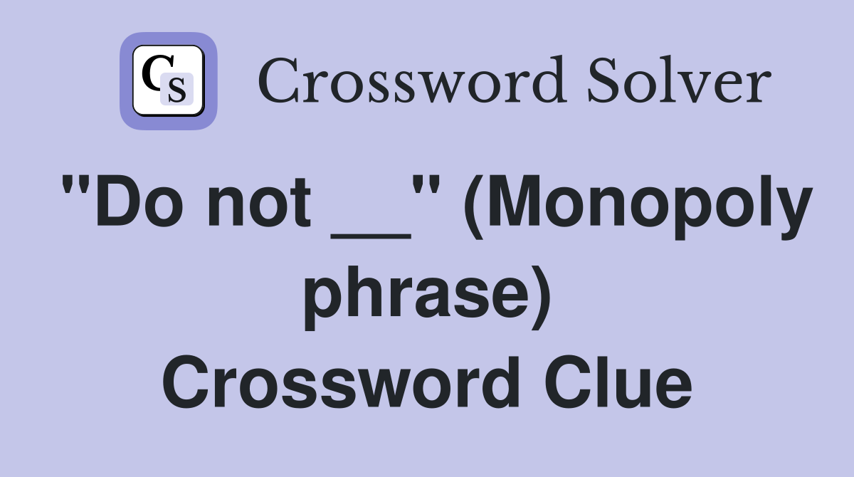 "Do not __" (Monopoly phrase) Crossword Clue