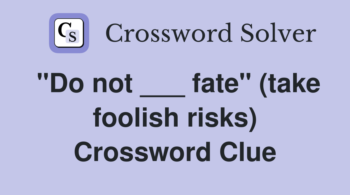 "Do not ___ fate" (take foolish risks) Crossword Clue