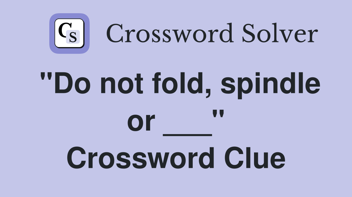 "Do not fold, spindle or ___" Crossword Clue