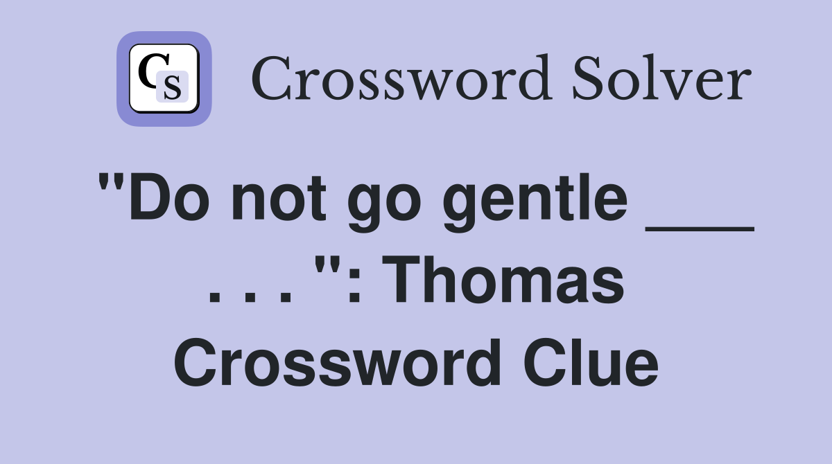"Do not go gentle ___ . . . ": Thomas Crossword Clue