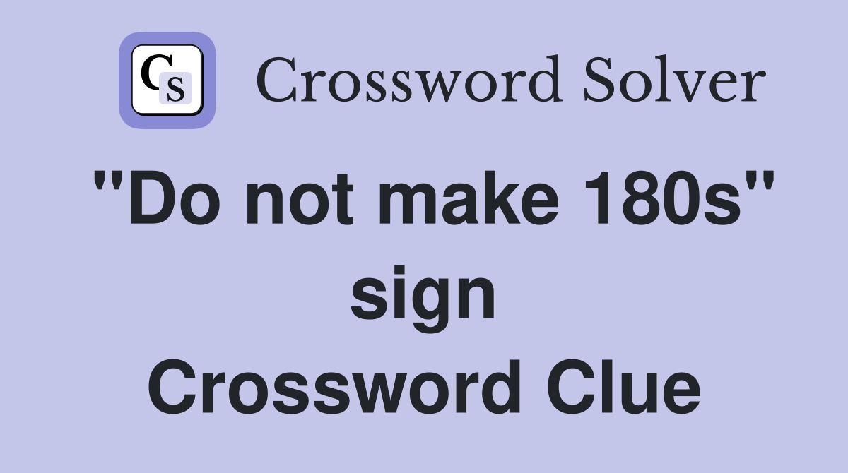 "Do not make 180s" sign Crossword Clue