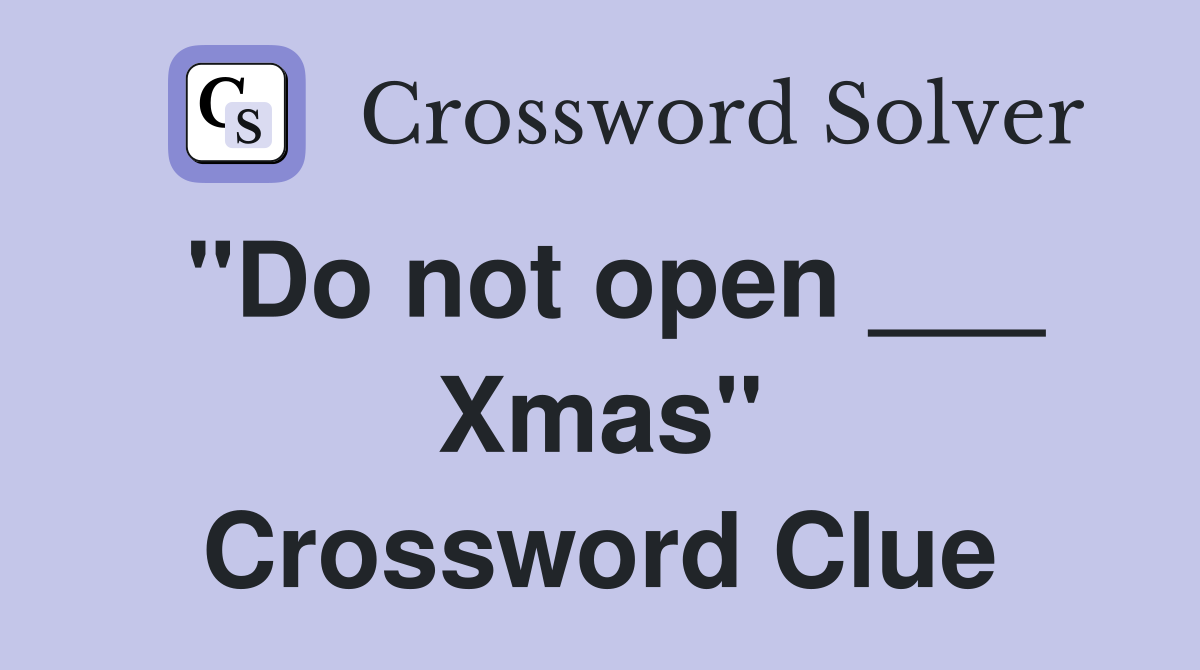 "Do not open ___ Xmas" Crossword Clue