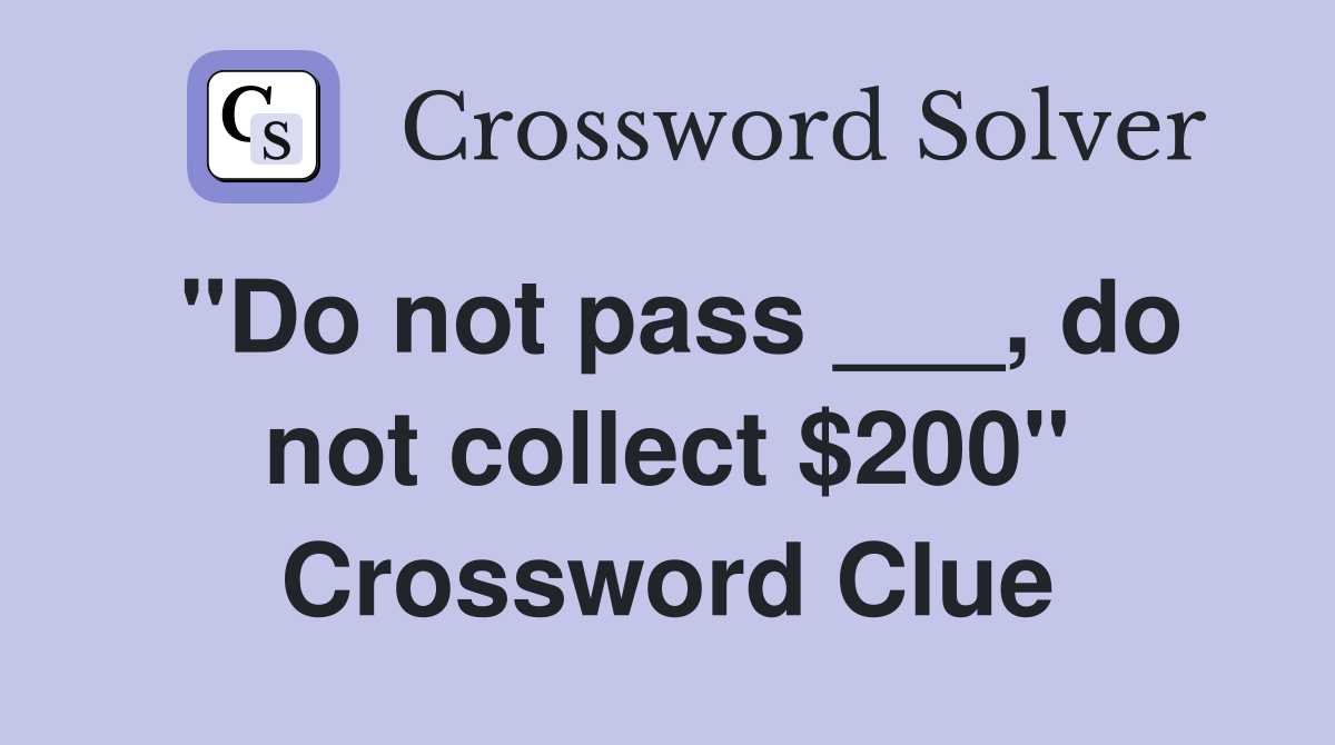 "Do not pass ___, do not collect $200" Crossword Clue