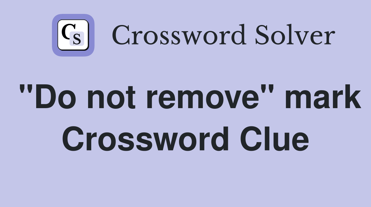 "Do not remove" mark Crossword Clue