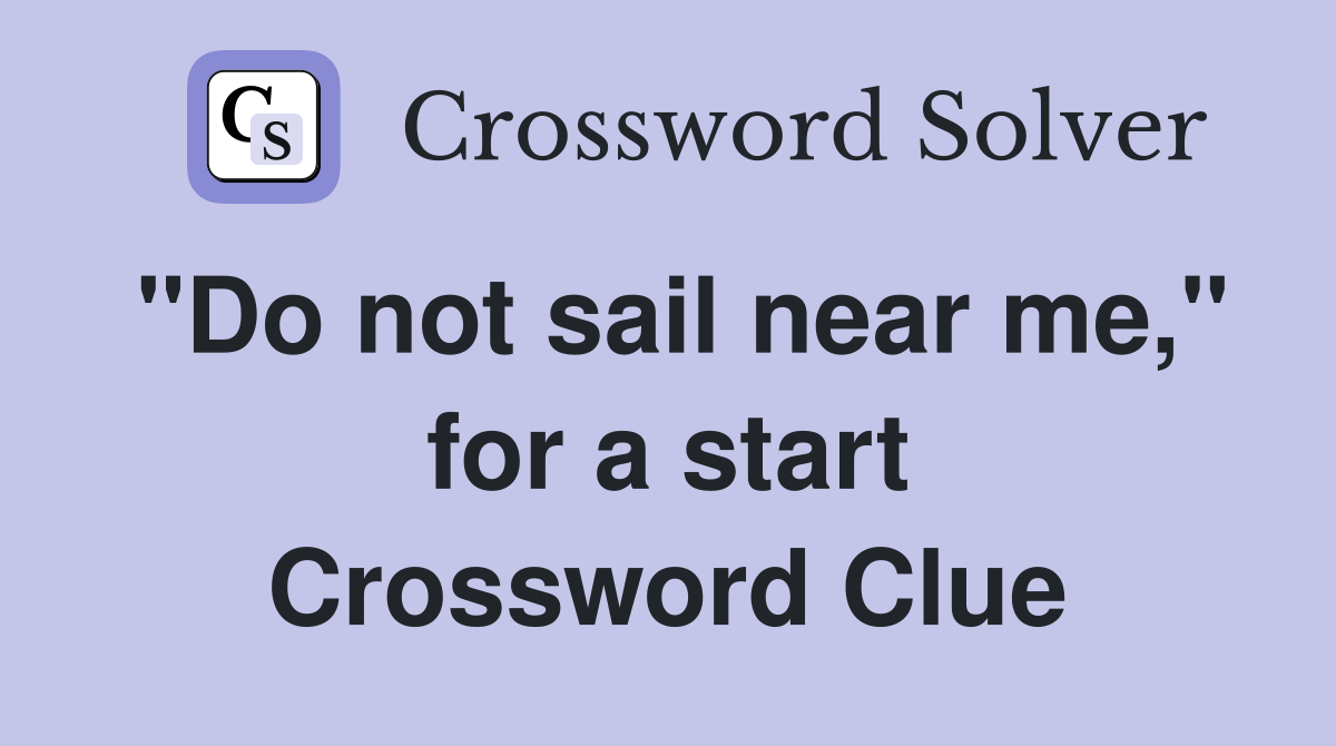 "Do not sail near me," for a start Crossword Clue