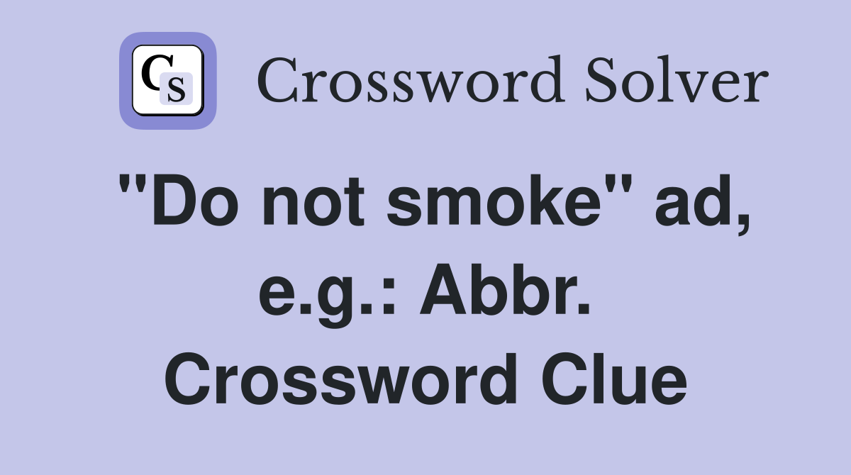 "Do not smoke" ad, e.g.: Abbr. Crossword Clue