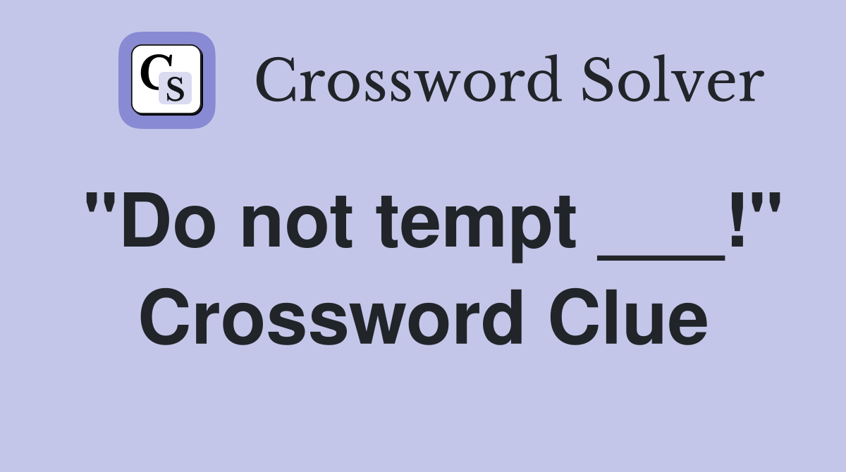 "Do not tempt ___!" Crossword Clue