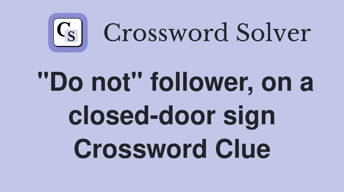 "Do not" follower, on a closed-door sign Crossword Clue