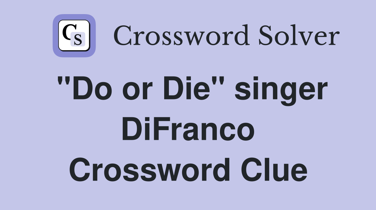 "Do or Die" singer DiFranco Crossword Clue