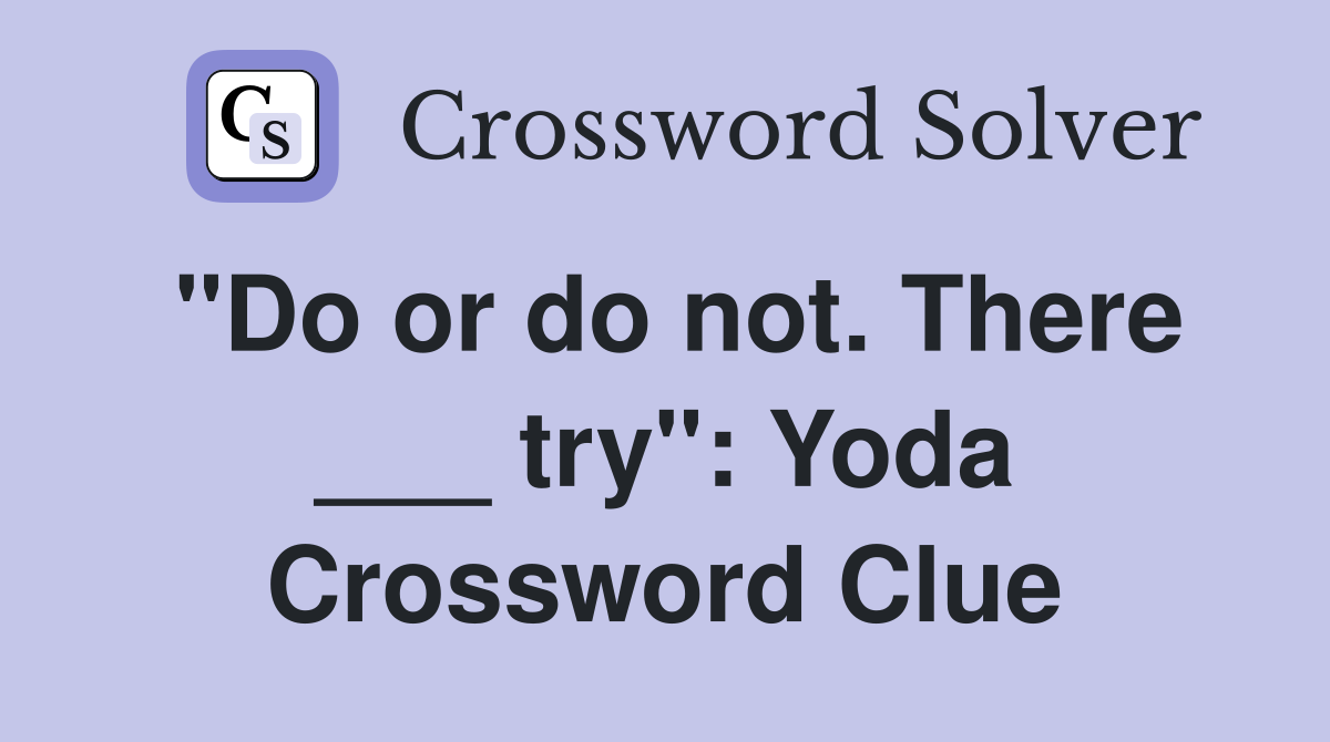 "Do or do not. There ___ try": Yoda Crossword Clue