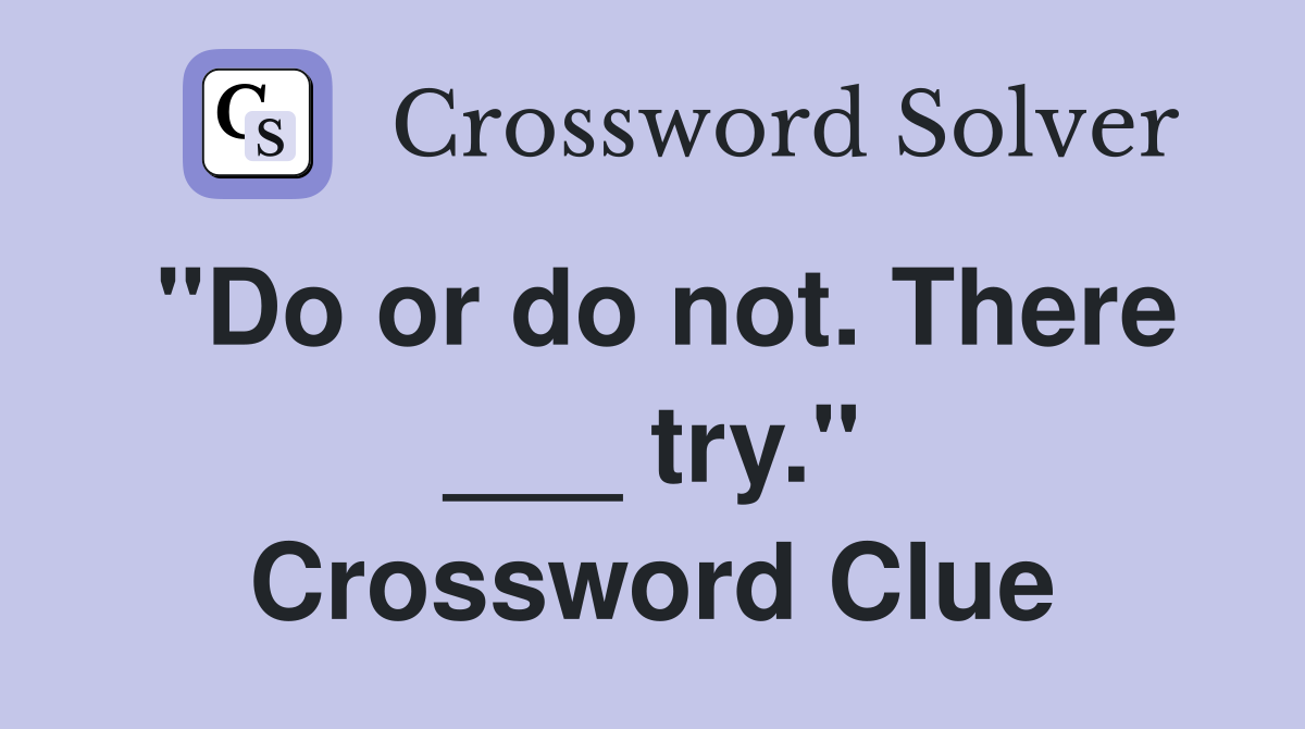 "Do or do not. There ___ try." Crossword Clue