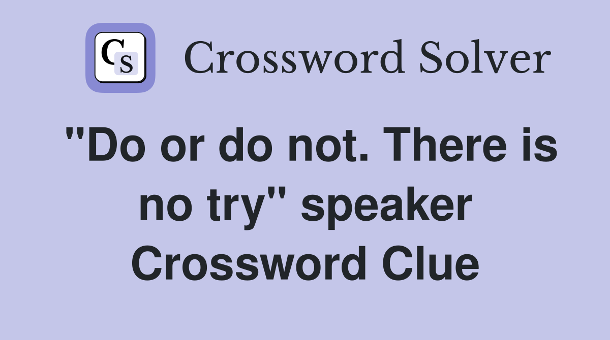 "Do or do not. There is no try" speaker Crossword Clue