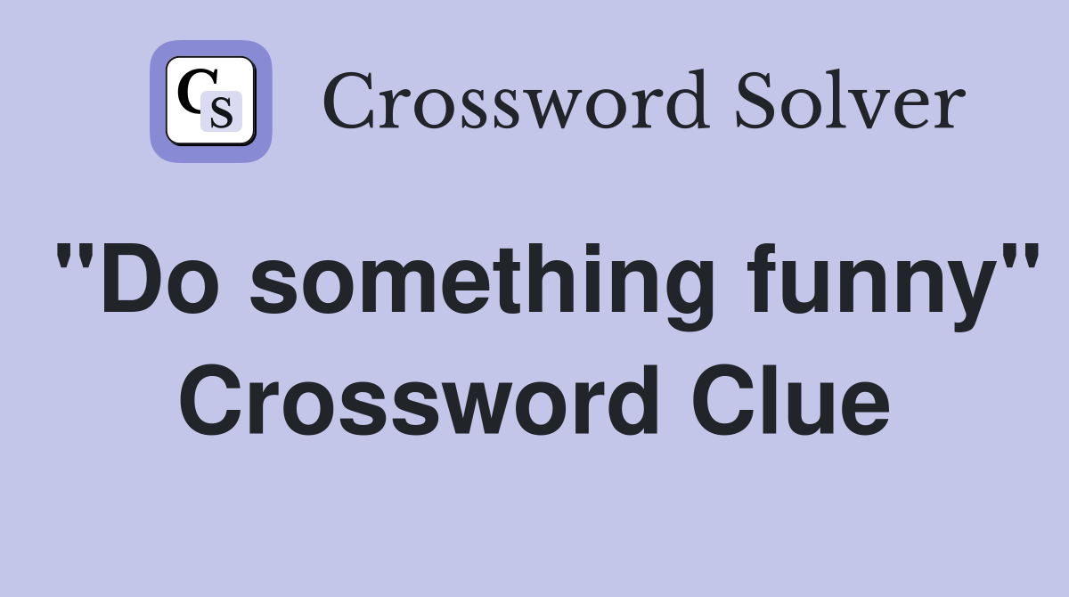 "Do something funny" Crossword Clue