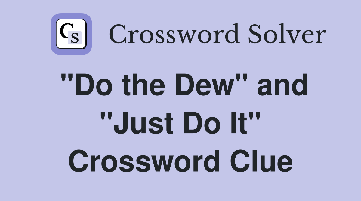 "Do the Dew" and "Just Do It" Crossword Clue