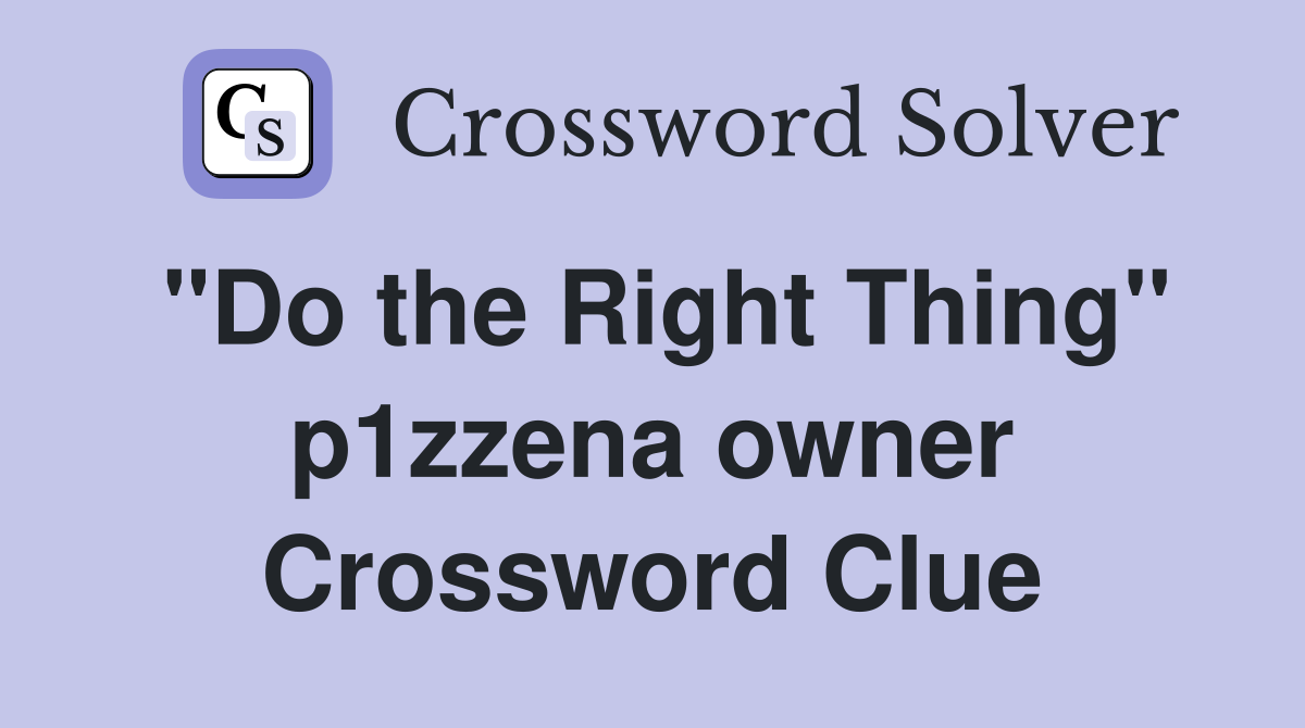 "Do the Right Thing" p1zzena owner Crossword Clue