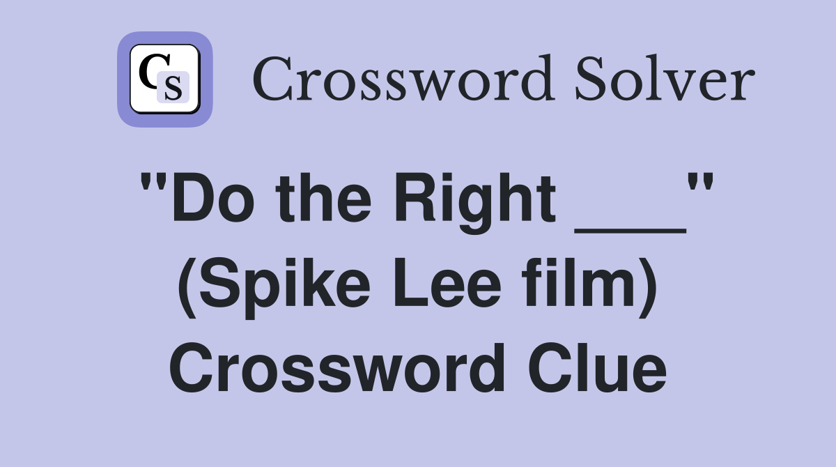 "Do the Right ___" (Spike Lee film) Crossword Clue