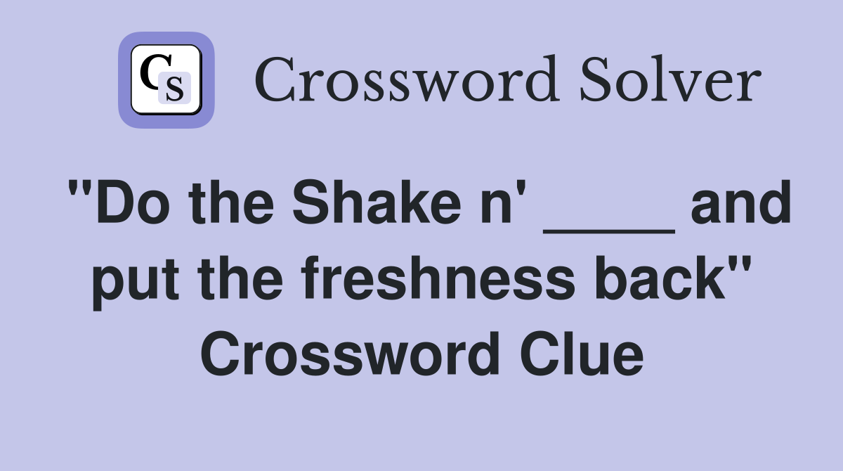 "Do the Shake n' ____ and put the freshness back" Crossword Clue