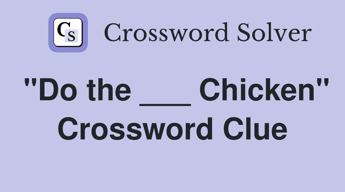 "Do the ___ Chicken" Crossword Clue