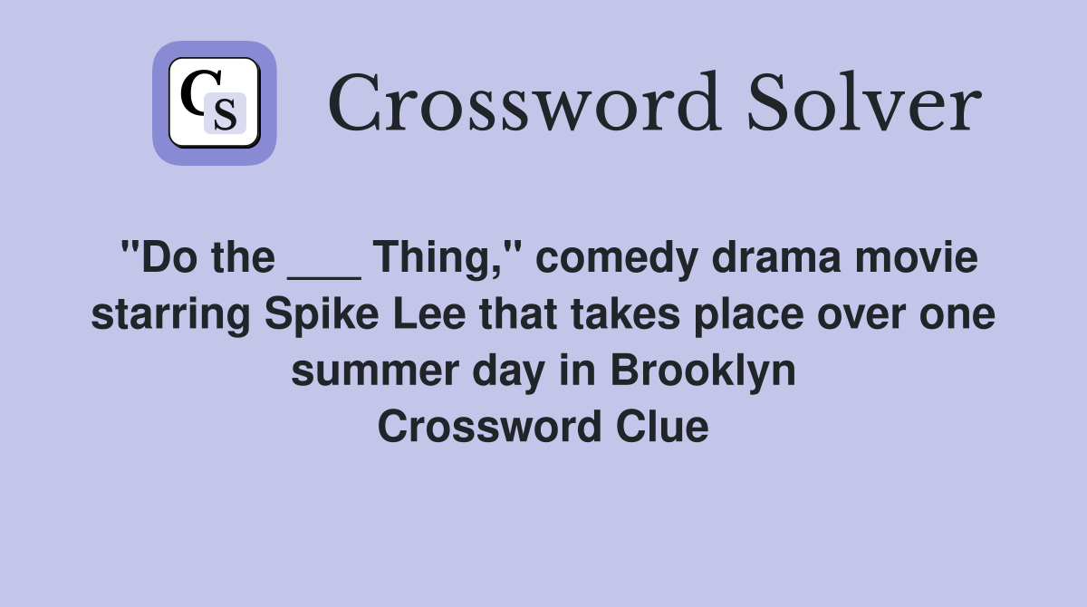 "Do the ___ Thing," comedy drama movie starring Spike Lee that takes place over one summer day in Brooklyn Crossword Clue