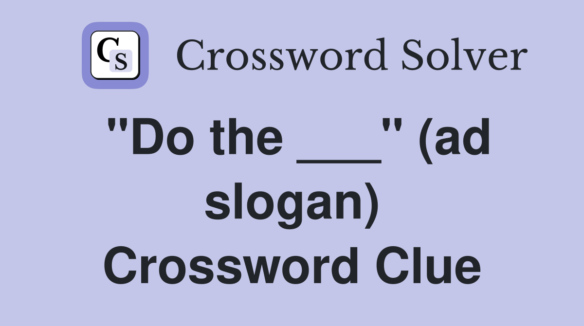 "Do the ___" (ad slogan) Crossword Clue