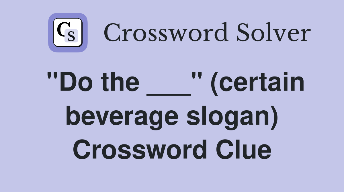 "Do the ___" (certain beverage slogan) Crossword Clue