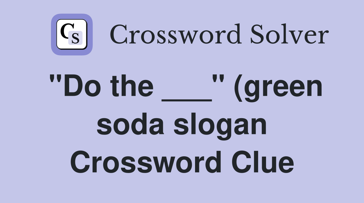 quot Do the quot (green soda slogan) Crossword Clue Answers Crossword quot Do the quot (green soda slogan) Crossword Clue Answers Crossword