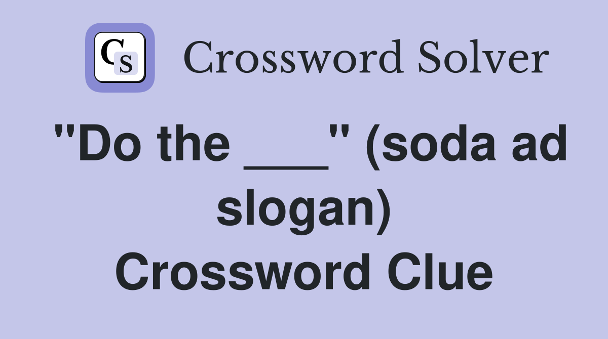 "Do the ___" (soda ad slogan) Crossword Clue